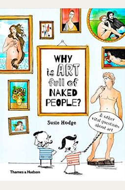 Why Is Art Full Of Naked People: And Other Vital Questions About Art Why Is Art Full Of Naked People: And Other Vital Questions About Art