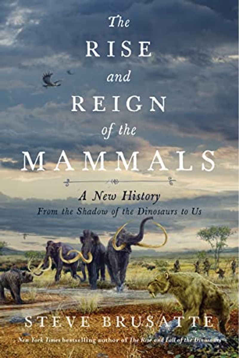 The Rise And Reign Of The Mammals: A New History, From The Shadow Of The Dinosaurs To Us