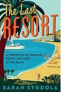 The Last Resort: A Chronicle Of Paradise, Profit, And Peril At The Beach
