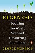 Regenesis: How to Feed the World Without Devouring the Planet
