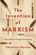 The Invention Of Marxism: How An Idea Changed Everything