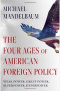 The Four Ages of American Foreign Policy: Weak Power, Great Power, Superpower, Hyperpower, 1765-2015