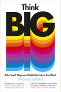 Think Big: Take Small Steps And Build The Future You Want