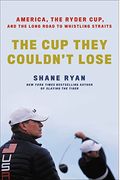 The Cup They Couldn't Lose: America, The Ryder Cup, And The Long Road To Whistling Straits