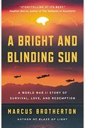 A Bright And Blinding Sun: A World War Ii Story Of Survival, Love, And Redemption