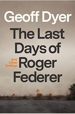 The Last Days Of Roger Federer: And Other Endings The Last Days Of Roger Federer: And Other Endings