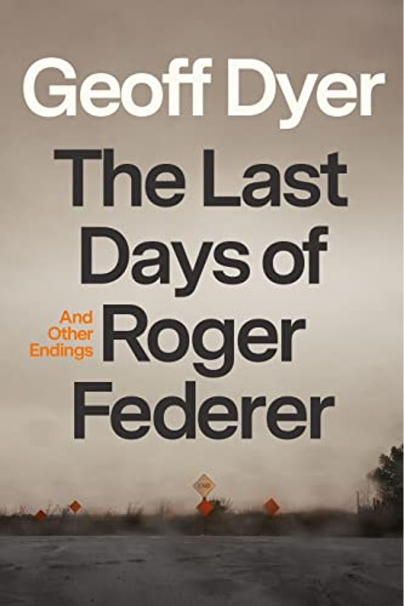 The Last Days Of Roger Federer: And Other Endings