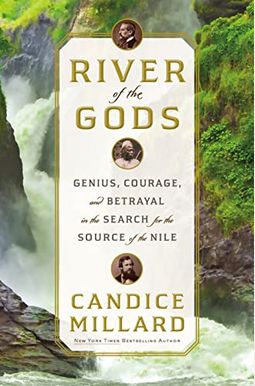 River Of The Gods: Genius, Courage, And Betrayal In The Search For The Source Of The Nile