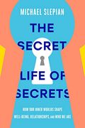 The Secret Life of Secrets: How They Shape Our Relationships, Our Well-Being, and Who We Are