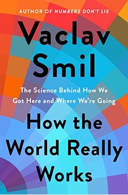 How the World Really Works: The Science Behind How We Got Here and Where We're Going How the World Really Works: The Science Behind How We Got Here and Where We're Going