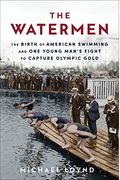 The Watermen: A Young Swimmer's Fight for America's First Gold and the Birth of the Modern Olympics