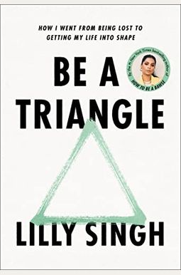 Be A Triangle: How I Went From Being Lost To Getting My Life Into Shape Be A Triangle: How I Went From Being Lost To Getting My Life Into Shape