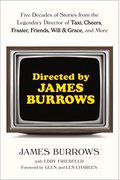 Directed By James Burrows: Five Decades Of Stories From The Legendary Director Of Taxi, Cheers, Frasier, Friends, Will & Grace, And More