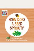 How Does A Seed Sprout?: Life Cycles With The Very Hungry Caterpillar