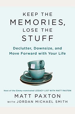 Keep The Memories, Lose The Stuff: Declutter, Downsize, And Move Forward With Your Life Keep The Memories, Lose The Stuff: Declutter, Downsize, And Move Forward With Your Life