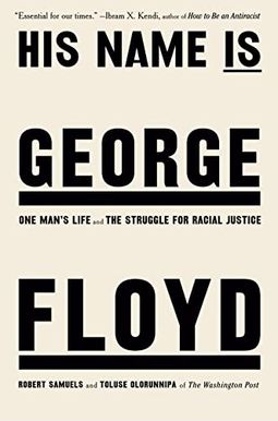 His Name Is George Floyd: One Man's Life and the Struggle for Racial Justice His Name Is George Floyd: One Man's Life and the Struggle for Racial Justice