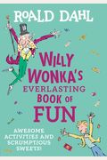 Willy Wonka's Everlasting Book Of Fun: Awesome Activities And Scrumptious Sweets!
