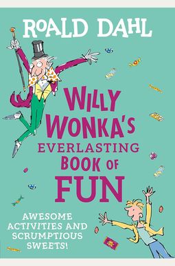 Willy Wonka's Everlasting Book Of Fun: Awesome Activities And Scrumptious Sweets! Willy Wonka's Everlasting Book Of Fun: Awesome Activities And Scrumptious Sweets!