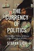 The Currency of Politics: The Political Theory of Money from Aristotle to Keynes