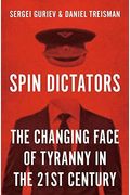 Spin Dictators: The Changing Face Of Tyranny In The 21st Century