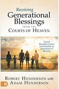 Receiving Generational Blessings From The Courts Of Heaven: Access The Spiritual Inheritance For Your Family And Future