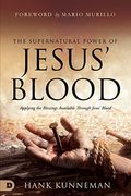 The Supernatural Power Of Jesus' Blood: 5 Dimensions Of Blessing Available Through Jesus' Blood