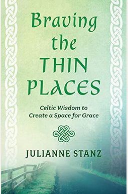 Braving The Thin Places: Celtic Wisdom To Create A Space For Grace Braving The Thin Places: Celtic Wisdom To Create A Space For Grace