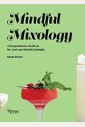 Mindful Mixology: A Comprehensive Guide To No- And Low-Alcohol Cocktails With 60 Recipes