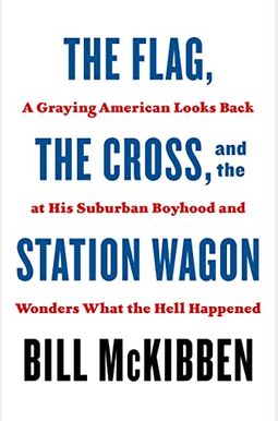 The Flag, The Cross, And The Station Wagon: A Graying American Looks Back At His Suburban Boyhood And Wonders What The Hell Happened The Flag, The Cross, And The Station Wagon: A Graying American Looks Back At His Suburban Boyhood And Wonders What The Hell Happened