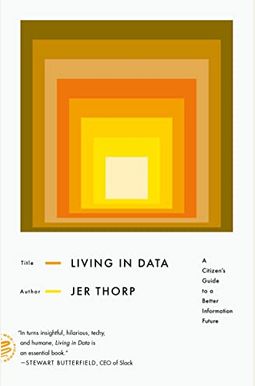 Living in Data: A Citizen's Guide to a Better Information Future Living in Data: A Citizen's Guide to a Better Information Future