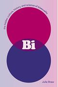 Bi: The Hidden Culture, History, And Science Of Bisexuality