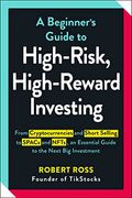 A Beginner's Guide to High-Risk, High-Reward Investing: From Short Selling to Spacs, an Essential Guide to the Next Big Investment
