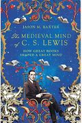 The Medieval Mind Of C. S. Lewis: How Great Books Shaped A Great Mind