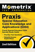Praxis Special Education Core Knowledge And Applications (5354) - Praxis Special Education 5354 Secrets Study Guide, Practice Test Questions, Detailed