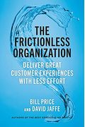 The Frictionless Organization: How to Deliver Great Customer Experiences with Less Effort
