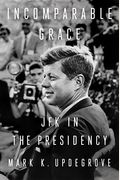 Incomparable Grace: JFK in the Presidency