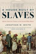 A House Built By Slaves: African American Visitors To The Lincoln White House