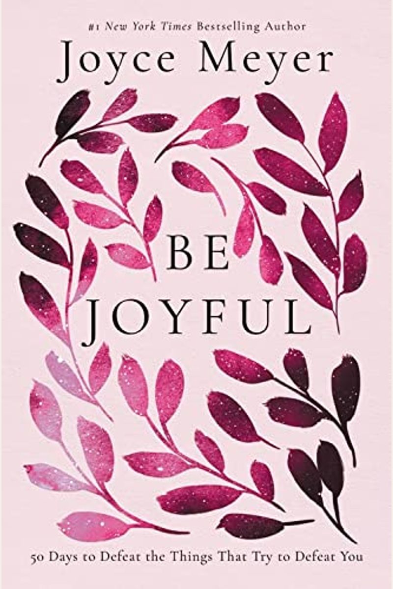 Be Joyful: 50 Days to Defeat the Things That Try to Defeat You