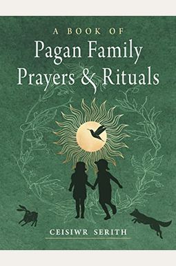 A Book Of Pagan Family Prayers And Rituals A Book Of Pagan Family Prayers And Rituals