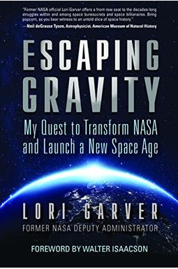 Escaping Gravity: My Quest To Transform Nasa And Launch A New Space Age Escaping Gravity: My Quest To Transform Nasa And Launch A New Space Age
