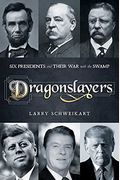 Dragonslayers: Six Presidents And Their War With The Swamp