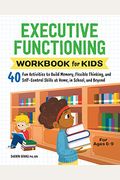 Executive Functioning Workbook For Kids: 40 Fun Activities To Build Memory, Flexible Thinking, And Self-Control Skills At Home, In School, And Beyond