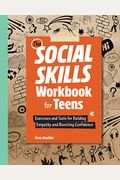 The Social Skills Workbook For Teens: Exercises And Tools For Building Empathy And Boosting Confidence