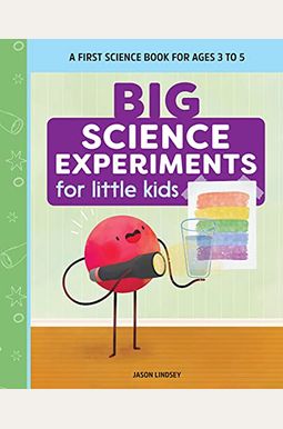Big Science Experiments For Little Kids: A First Science Book For Ages 3 To 5 Big Science Experiments For Little Kids: A First Science Book For Ages 3 To 5