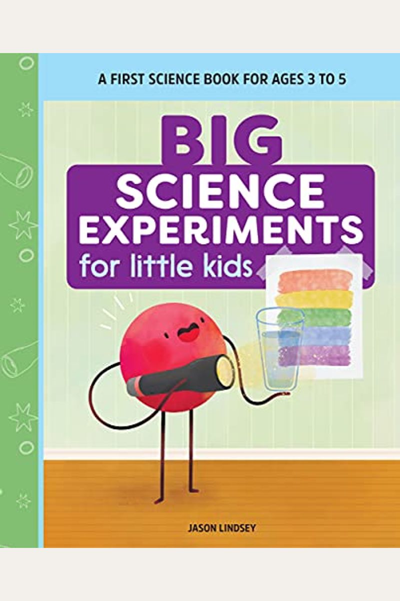 Big Science Experiments For Little Kids: A First Science Book For Ages 3 To 5