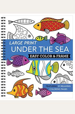 Large Print Easy Color & Frame - Under The Sea (Adult Coloring Book) Large Print Easy Color & Frame - Under The Sea (Adult Coloring Book)