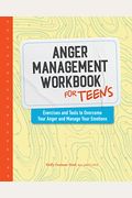 Anger Management Workbook For Teens: Exercises And Tools To Overcome Your Anger And Manage Your Emotions