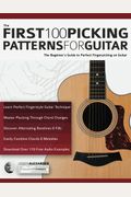 The First 100 Picking Patterns For Guitar: The Beginner's Guide To Perfect Fingerpicking On Guitar