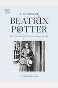 The Story of Beatrix Potter: Her Enchanting Work and Surprising Life