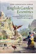 English Garden Eccentrics: Three Hundred Years Of Extraordinary Groves, Burrowings, Mountains And Menageries